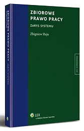 Zbiorowe prawo pracy. Zarys systemuZbigniew Hajn Zbiorowe prawo pracy. Zarys systemuZbigniew Hajn