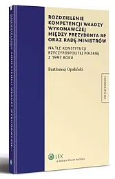 Rozdzielenie kompetencji władzy wykonawczej między Prezydenta,Bartłomiej Opaliński