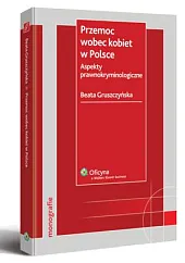 Przemoc wobec kobiet w Polsce. Aspekty prawnokryminologiczne