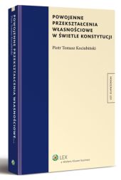 Powojenne przekształcenia własnościowe w świetle konstytucji Powojenne przekształcenia własnościowe w świetle konstytucji