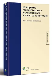 Powojenne przekształcenia własnościowe w świetle konstytucji Powojenne przekształcenia własnościowe w świetle konstytucji