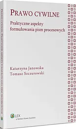Prawo cywilne. Praktyczne aspekty formułowania pism,Katarzyna Janowska