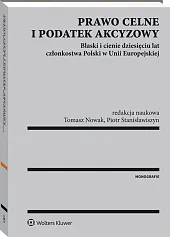 Prawo celne i podatek akcyzowy. Blaski i cienie dziesięciu lat członkostwa Polski w Unii Europejskiej Prawo celne i podatek akcyzowy. Blaski i cienie dziesięciu lat członkostwa Polski w Unii Europejskiej
