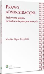 Prawo administracyjne. Praktyczne aspekty formułowania pism procesowych Prawo administracyjne. Praktyczne aspekty formułowania pism procesowych
