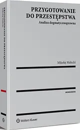 Przygotowanie do przestępstwa. Analiza dogmatycznoprawna Przygotowanie do przestępstwa. Analiza dogmatycznoprawna