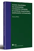 Zgoda małżonka na dokonanie czynności prawnej w ustroju majątkowej wspólności ustawowej Zgoda małżonka na dokonanie czynności prawnej w ustroju majątkowej wspólności ustawowej