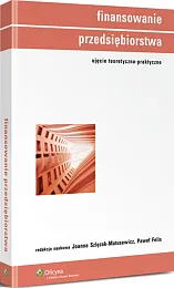 Finansowanie przedsiębiorstwa. Ujęcie teoretyczno-praktyczne