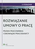 Rozwiązanie umowy o pracę - prawa pracownika i obowiązki pracodawcy Rozwiązanie umowy o pracę - prawa pracownika i obowiązki pracodawcy