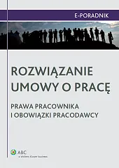 Rozwiązanie umowy o pracę - prawa pracownika i obowiązki pracodawcy