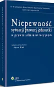 Niepewność sytuacji prawnej jednostki w prawie administracyjnym Niepewność sytuacji prawnej jednostki w prawie administracyjnym