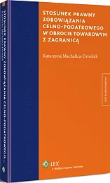 Stosunek prawny zobowiązania celno-podatkowego w obrocie towarowym z zagranicą Stosunek prawny zobowiązania celno-podatkowego w obrocie towarowym z zagranicą