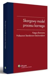 Skargowy model procesu karnego. Księga ofiarowana Profesorowi Stanisławowi Stachowiakowi Skargowy model procesu karnego. Księga ofiarowana Profesorowi Stanisławowi Stachowiakowi