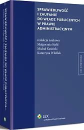 Sprawiedliwość i zaufanie do władz publicznych w prawie administracyjnym Sprawiedliwość i zaufanie do władz publicznych w prawie administracyjnym