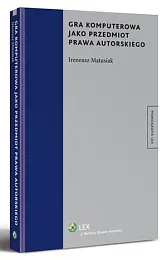 Gra komputerowa jako przedmiot prawa autorskiegoIreneusz Matusiak Gra komputerowa jako przedmiot prawa autorskiegoIreneusz Matusiak