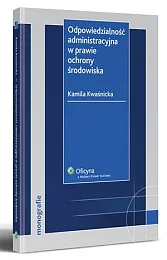 Odpowiedzialność administracyjna w prawie ochrony środowiskaKamila Kwaśnicka Odpowiedzialność administracyjna w prawie ochrony środowiskaKamila Kwaśnicka