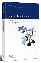 Zatrudniaj mistrzów. Sekrety poszukiwania i selekcjonowania wybitnych pracowników Zatrudniaj mistrzów. Sekrety poszukiwania i selekcjonowania wybitnych pracowników