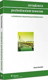 Zarządzanie pochodzeniem towarów w działalności eksportowej,Cezary Sowiński Zarządzanie pochodzeniem towarów w działalności eksportowej,Cezary Sowiński