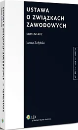 Ustawa o związkach zawodowych. Komentarz Ustawa o związkach zawodowych. Komentarz