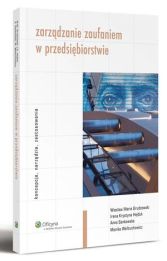 Zarządzanie zaufaniem w przedsiębiorstwie. Koncepcja, narzędzia, zastosowanie Zarządzanie zaufaniem w przedsiębiorstwie. Koncepcja, narzędzia, zastosowanie