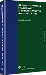 Odpowiedzialność pracodawcy a rozwój struktur holdingowychPaweł Czarnecki