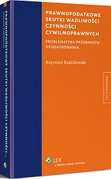 Prawnopodatkowe skutki wadliwości czynności cywilnoprawnych. Problematyka przedmiotu opodatkowania Prawnopodatkowe skutki wadliwości czynności cywilnoprawnych. Problematyka przedmiotu opodatkowania