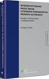 Wykorzystywanie przez prasę utworów chronionych prawem,Grzegorz Pacek Wykorzystywanie przez prasę utworów chronionych prawem,Grzegorz Pacek
