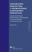Uprawianie łowiectwa i prowadzenie gospodarki łowieckiej. Uwarunkowania administracyjne, cywilnoprawne i organizacyjne Uprawianie łowiectwa i prowadzenie gospodarki łowieckiej. Uwarunkowania administracyjne, cywilnoprawne i organizacyjne