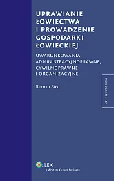 Uprawianie łowiectwa i prowadzenie gospodarki łowieckiej. Uwarunkowania administracyjne, cywilnoprawne i organizacyjne Uprawianie łowiectwa i prowadzenie gospodarki łowieckiej. Uwarunkowania administracyjne, cywilnoprawne i organizacyjne
