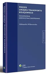 Prezes urzędu transportu kolejowego. Zagadnienia administracyjnoprawneAleksandra Wiktorowska