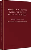 Wokół gwarancji współczesnego procesu karnego. Księga Jubileuszowa Profesora Piotra Kruszyńskiego