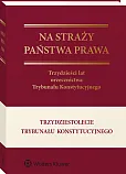 Na straży państwa prawa. Trzydzieści lat orzecznictwa Trybunału Konstytucyjnego Na straży państwa prawa. Trzydzieści lat orzecznictwa Trybunału Konstytucyjnego