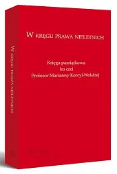 W kręgu prawa nieletnich. Księga pamiatkowa ku czci Profesor Marianny Korcyl-Wolskiej W kręgu prawa nieletnich. Księga pamiatkowa ku czci Profesor Marianny Korcyl-Wolskiej