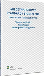 Międzynarodowe standardy bioetyczne. Dokumenty i orzecznictwo Międzynarodowe standardy bioetyczne. Dokumenty i orzecznictwo