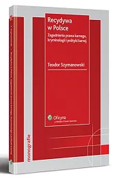 Recydywa w Polsce. Zagadnienia prawa karnego, kryminologii i polityki karnej  Recydywa w Polsce. Zagadnienia prawa karnego, kryminologii i polityki karnej