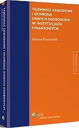 Tajemnice zawodowe i ochrona danych osobowych w instytucjach finansowych Tajemnice zawodowe i ochrona danych osobowych w instytucjach finansowych