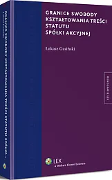 Granice swobody kształtowania treści statutu spółki akcyjnej Granice swobody kształtowania treści statutu spółki akcyjnej