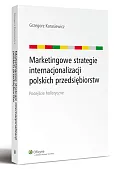 Marketingowe strategie internacjonalizacji polskich przedsiębiorstw. Podejście holistyczne Marketingowe strategie internacjonalizacji polskich przedsiębiorstw. Podejście holistyczne