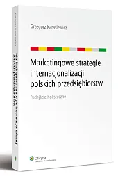 Marketingowe strategie internacjonalizacji polskich przedsiębiorstw. Podejście holistyczne