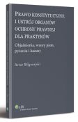 Prawo konstytucyjne i ustrój organów ochrony prawnej dla praktyków. Objaśnienia, wzory pism, kazusy i pytania