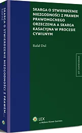 Skarga o stwierdzenie niezgodności z prawem prawomocnego orzeczenia a skarga kasacyjna w procesie cywilnym
