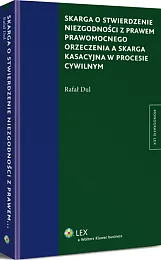 Skarga o stwierdzenie niezgodności z prawem prawomocnego orzeczenia a skarga kasacyjna w procesie cywilnym Skarga o stwierdzenie niezgodności z prawem prawomocnego orzeczenia a skarga kasacyjna w procesie cywilnym