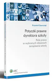 Potyczki prawne dyrektora szkoły. Rola prawa w wybranych obszarach zarządzania szkołą