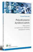 Potyczki prawne dyrektora szkoły. Rola prawa w wybranych obszarach zarządzania szkołą Potyczki prawne dyrektora szkoły. Rola prawa w wybranych obszarach zarządzania szkołą