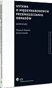 Ustawa o międzynarodowym przemieszczaniu odpadów. Komentarz Ustawa o międzynarodowym przemieszczaniu odpadów. Komentarz