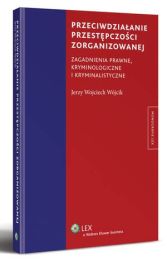 Przeciwdziałanie przestępczości zorganizowanej. Zagadnienia prawne, kryminologiczne i kryminalistyczne Przeciwdziałanie przestępczości zorganizowanej. Zagadnienia prawne, kryminologiczne i kryminalistyczne