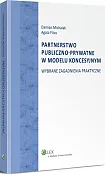 Partnerstwo publiczno-prywatne w modelu koncesyjnym. Wybrane zagadnienia praktyczne Partnerstwo publiczno-prywatne w modelu koncesyjnym. Wybrane zagadnienia praktyczne
