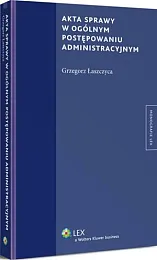 Akta sprawy w ogólnym postępowaniu administracyjnymGrzegorz Łaszczyca
