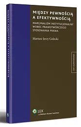 Między pewnością a efektywnością. Marginalizm instytucjonalny,Jerzy Golecki Mariusz Między pewnością a efektywnością. Marginalizm instytucjonalny,Jerzy Golecki Mariusz