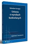 Ustawa o wyrobach budowlanych. Objaśnienia i komentarze Ustawa o wyrobach budowlanych. Objaśnienia i komentarze