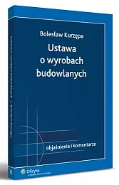 Ustawa o wyrobach budowlanych. Objaśnienia i,Bolesław Kurzępa Ustawa o wyrobach budowlanych. Objaśnienia i,Bolesław Kurzępa